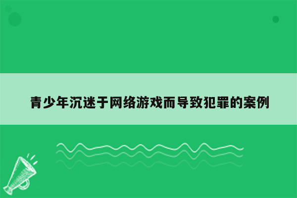 青少年沉迷于网络游戏而导致犯罪的案例