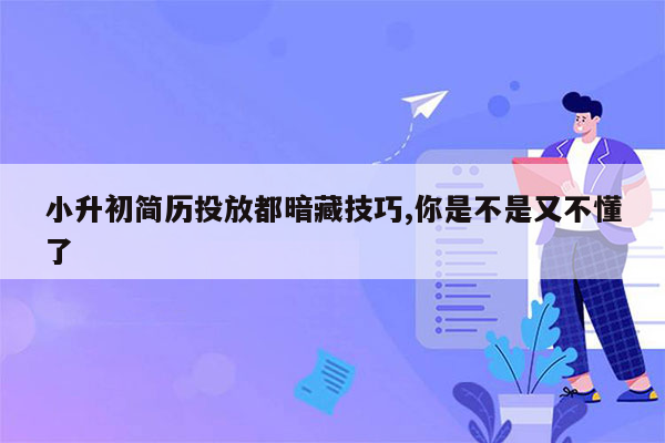 小升初简历投放都暗藏技巧,你是不是又不懂了