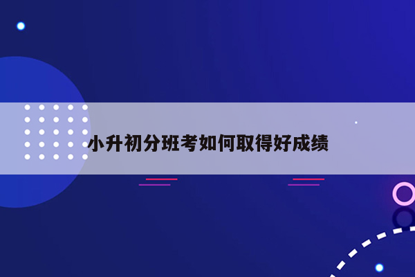 小升初分班考如何取得好成绩