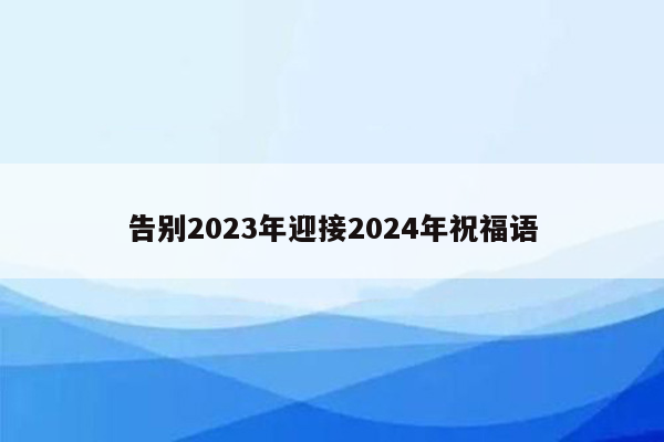 告别2023年迎接2024年祝福语