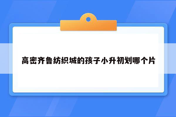 高密齐鲁纺织城的孩子小升初划哪个片