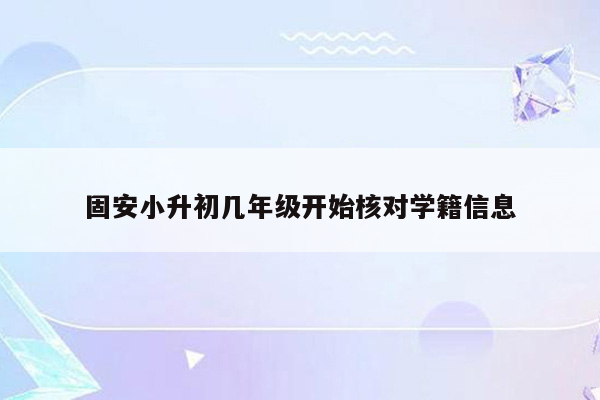 固安小升初几年级开始核对学籍信息