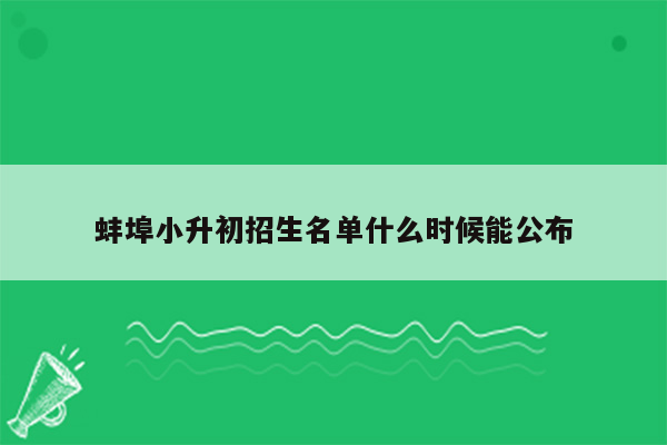 蚌埠小升初招生名单什么时候能公布