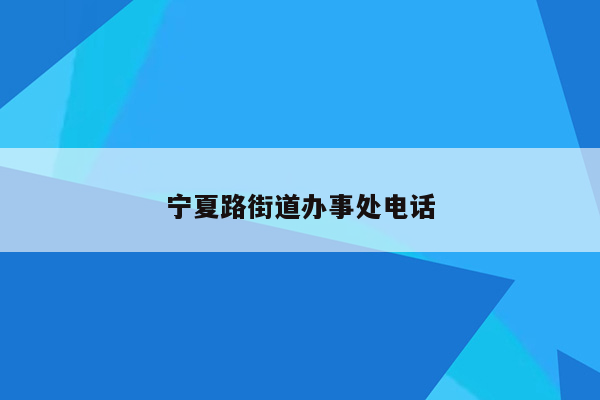 宁夏路街道办事处电话