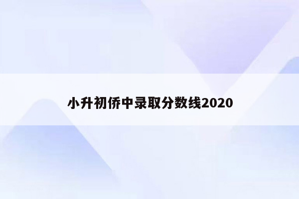 小升初侨中录取分数线2020