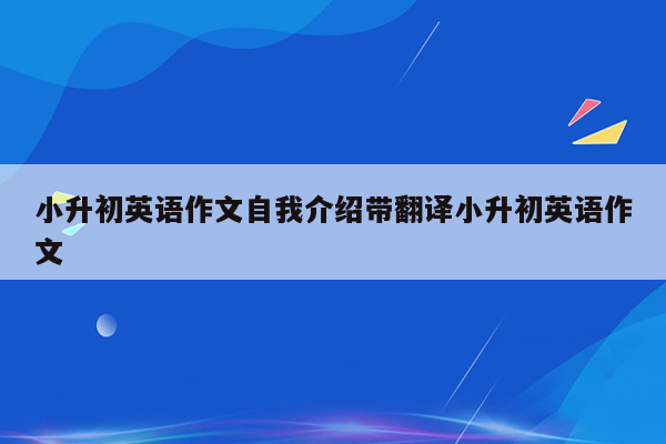 小升初英语作文自我介绍带翻译小升初英语作文