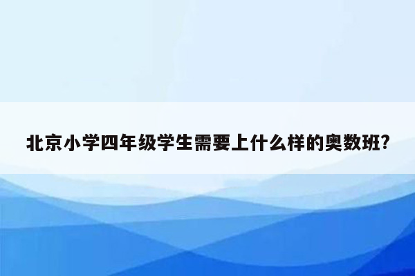 北京小学四年级学生需要上什么样的奥数班?