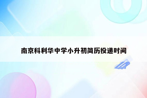 南京科利华中学小升初简历投递时间