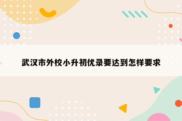 武汉市外校小升初优录要达到怎样要求