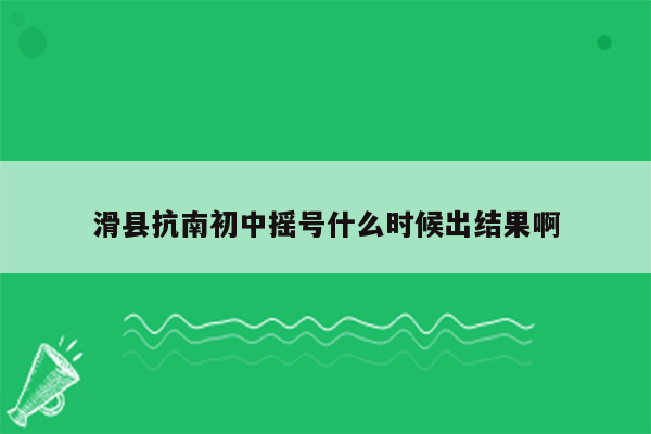 滑县抗南初中摇号什么时候出结果啊