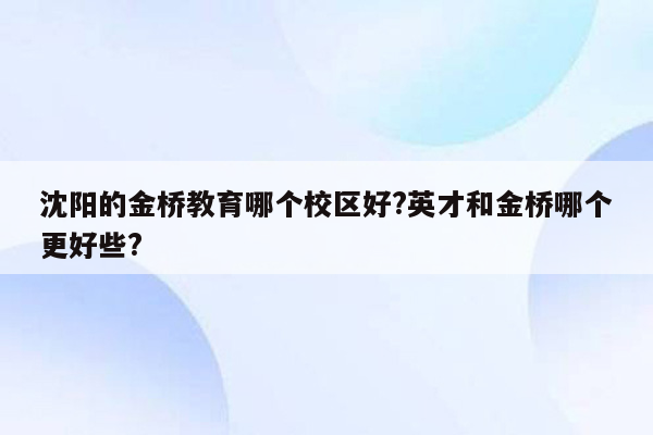 沈阳的金桥教育哪个校区好?英才和金桥哪个更好些?