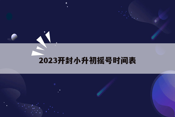 2023开封小升初摇号时间表