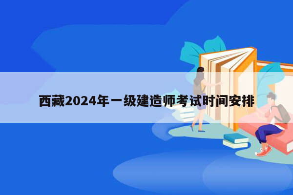 西藏2024年一级建造师考试时间安排