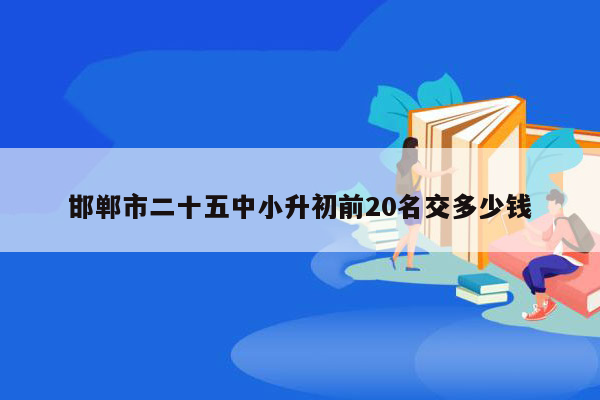 邯郸市二十五中小升初前20名交多少钱