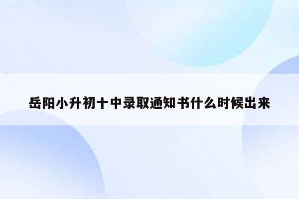 岳阳小升初十中录取通知书什么时候出来