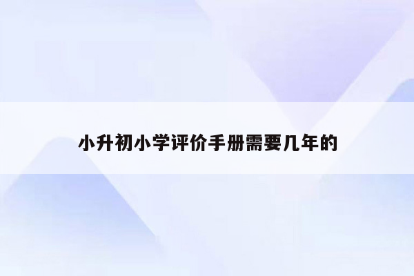 小升初小学评价手册需要几年的