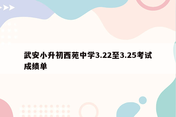 武安小升初西苑中学3.22至3.25考试成绩单