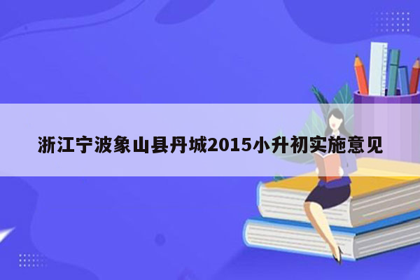 浙江宁波象山县丹城2015小升初实施意见