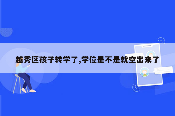 越秀区孩子转学了,学位是不是就空出来了