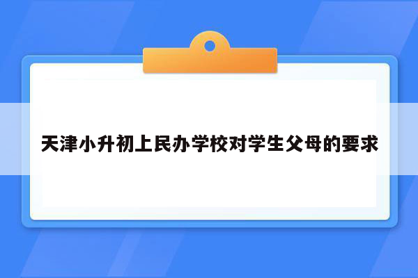 天津小升初上民办学校对学生父母的要求