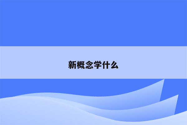 新概念学什么