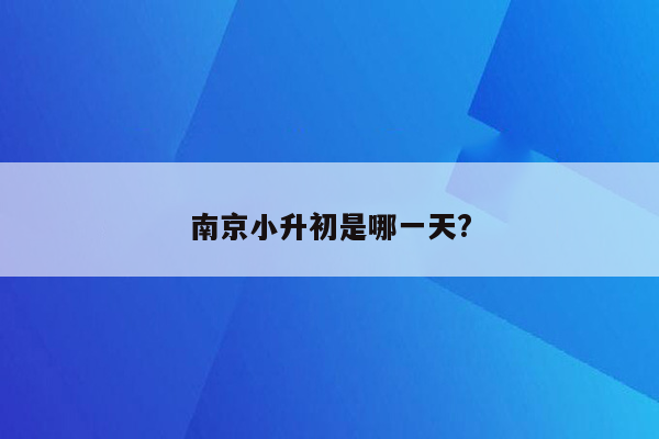 南京小升初是哪一天?