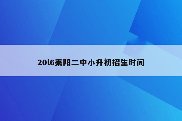 20l6耒阳二中小升初招生时间