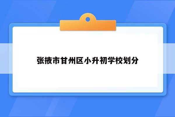 张掖市甘州区小升初学校划分