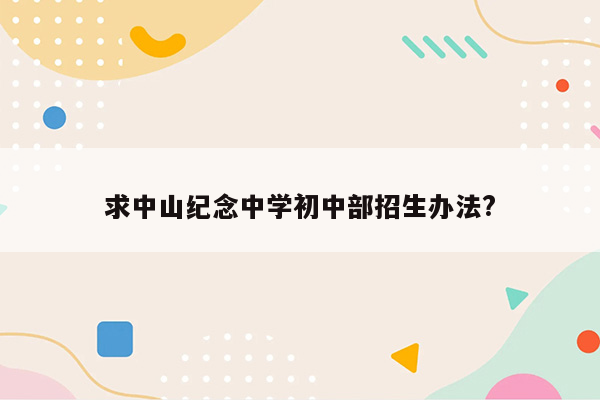 求中山纪念中学初中部招生办法?