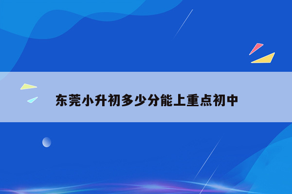 东莞小升初多少分能上重点初中