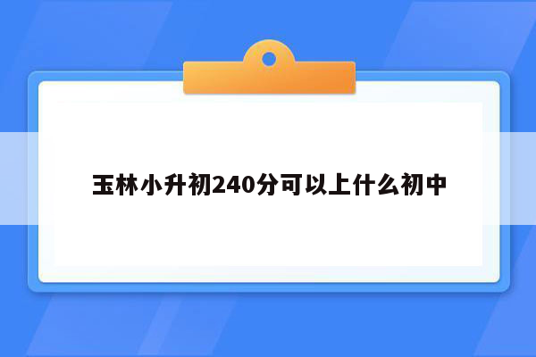 玉林小升初240分可以上什么初中