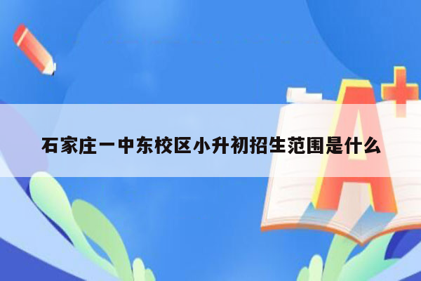 石家庄一中东校区小升初招生范围是什么