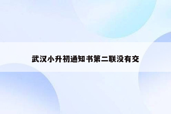 武汉小升初通知书第二联没有交