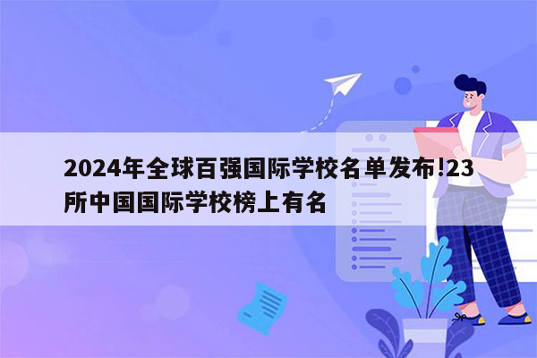 2024年全球百强国际学校名单发布!23所中国国际学校榜上有名