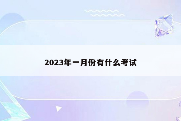 2023年一月份有什么考试