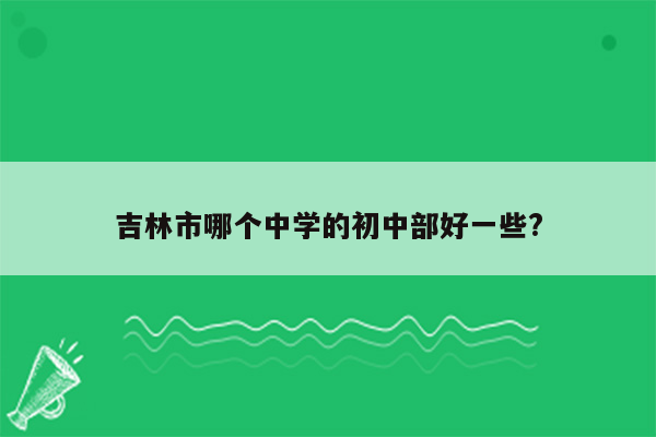 吉林市哪个中学的初中部好一些?