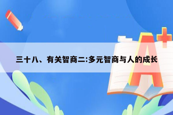 三十八、有关智商二:多元智商与人的成长