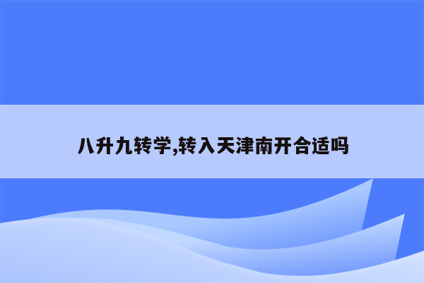 八升九转学,转入天津南开合适吗