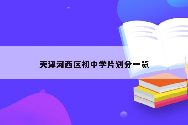 天津河西区初中学片划分一览