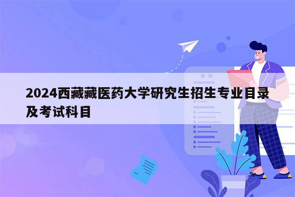 2024西藏藏医药大学研究生招生专业目录及考试科目