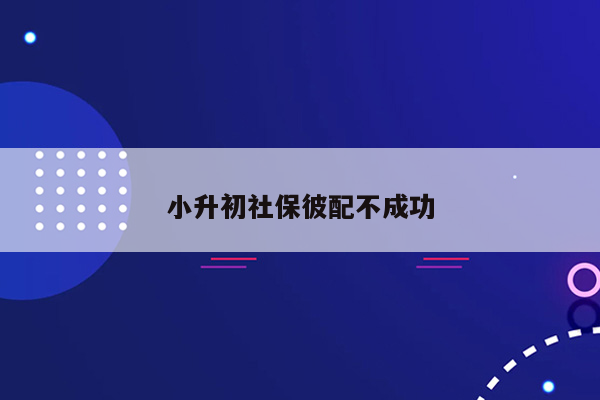 小升初社保彼配不成功