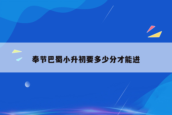 奉节巴蜀小升初要多少分才能进