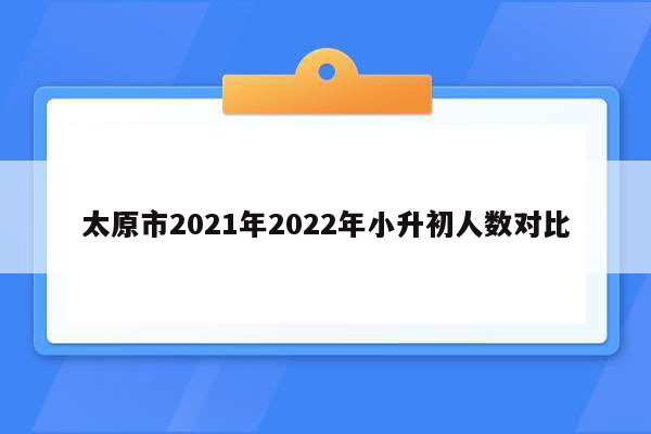 太原市2021年2022年小升初人数对比