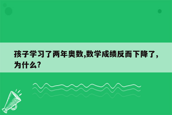 孩子学习了两年奥数,数学成绩反而下降了,为什么?