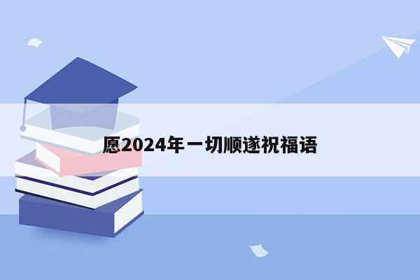 愿2024年一切顺遂祝福语