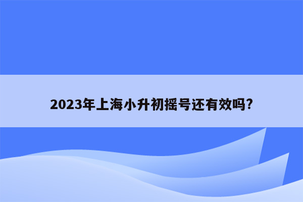 2023年上海小升初摇号还有效吗?