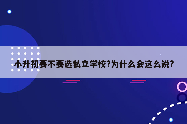 小升初要不要选私立学校?为什么会这么说?