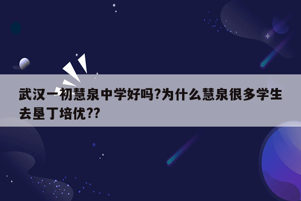 武汉一初慧泉中学好吗?为什么慧泉很多学生去垦丁培优??