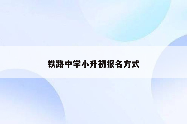 铁路中学小升初报名方式