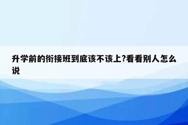 升学前的衔接班到底该不该上?看看别人怎么说